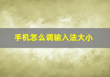 手机怎么调输入法大小