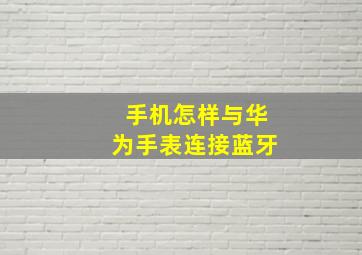 手机怎样与华为手表连接蓝牙