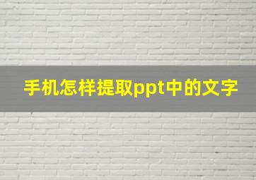 手机怎样提取ppt中的文字