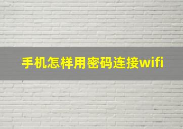 手机怎样用密码连接wifi