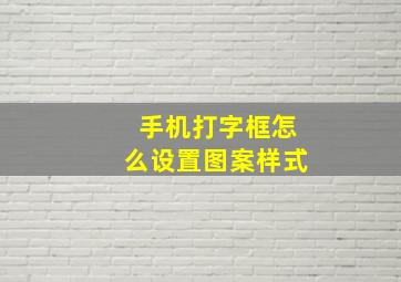 手机打字框怎么设置图案样式