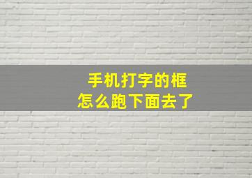 手机打字的框怎么跑下面去了