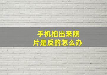 手机拍出来照片是反的怎么办