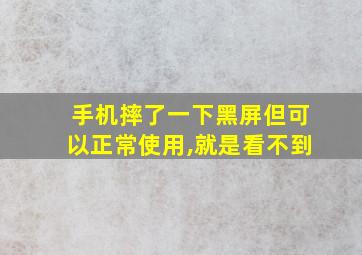 手机摔了一下黑屏但可以正常使用,就是看不到