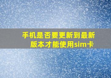 手机是否要更新到最新版本才能使用sim卡