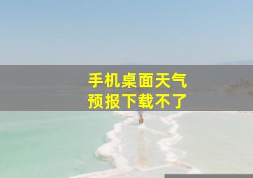 手机桌面天气预报下载不了