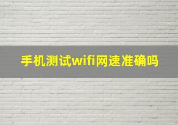 手机测试wifi网速准确吗