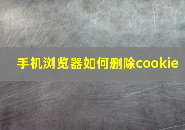 手机浏览器如何删除cookie