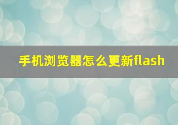 手机浏览器怎么更新flash