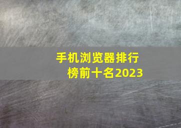 手机浏览器排行榜前十名2023