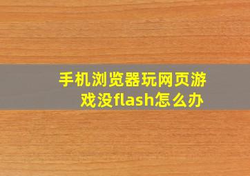 手机浏览器玩网页游戏没flash怎么办