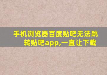 手机浏览器百度贴吧无法跳转贴吧app,一直让下载