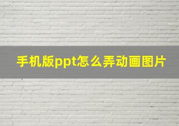 手机版ppt怎么弄动画图片