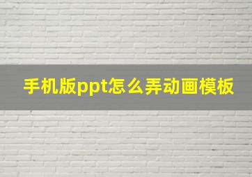 手机版ppt怎么弄动画模板