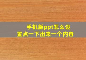 手机版ppt怎么设置点一下出来一个内容