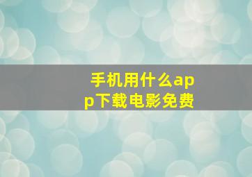 手机用什么app下载电影免费