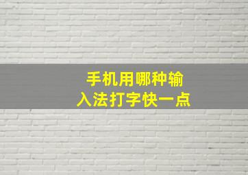 手机用哪种输入法打字快一点