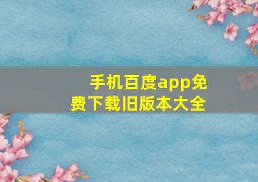 手机百度app免费下载旧版本大全