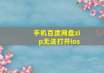 手机百度网盘zip无法打开ios