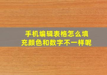 手机编辑表格怎么填充颜色和数字不一样呢