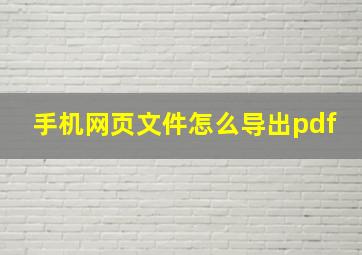 手机网页文件怎么导出pdf