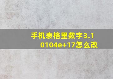 手机表格里数字3.10104e+17怎么改