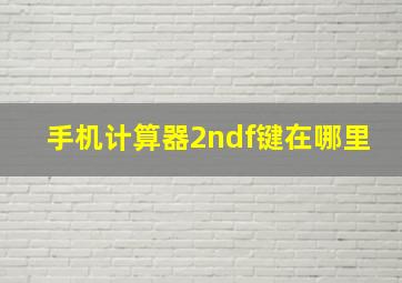 手机计算器2ndf键在哪里