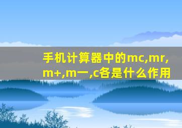 手机计算器中的mc,mr,m+,m一,c各是什么作用