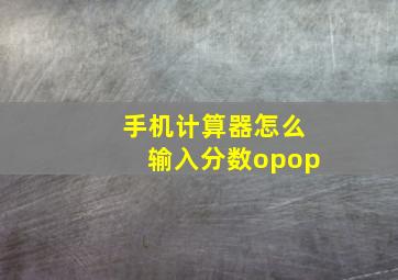 手机计算器怎么输入分数opop