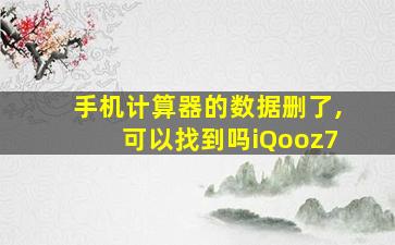 手机计算器的数据删了,可以找到吗iQooz7