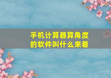 手机计算器算角度的软件叫什么来着