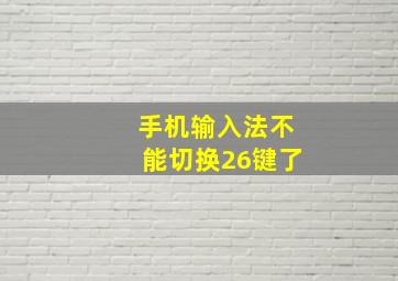 手机输入法不能切换26键了