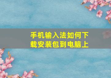 手机输入法如何下载安装包到电脑上