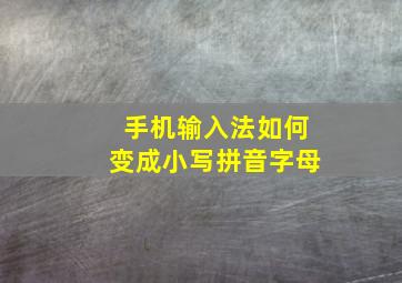 手机输入法如何变成小写拼音字母