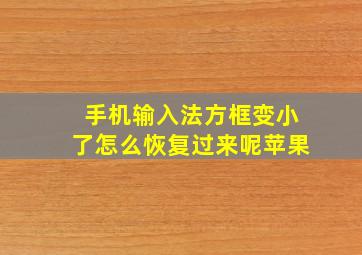 手机输入法方框变小了怎么恢复过来呢苹果