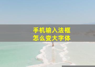 手机输入法框怎么变大字体