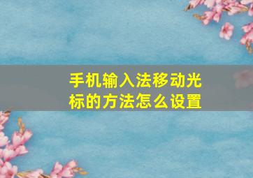 手机输入法移动光标的方法怎么设置