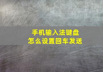 手机输入法键盘怎么设置回车发送