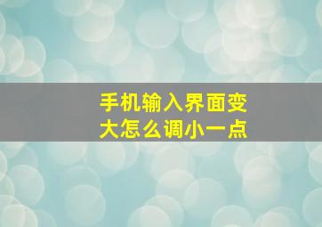 手机输入界面变大怎么调小一点