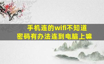 手机连的wifi不知道密码有办法连到电脑上嘛