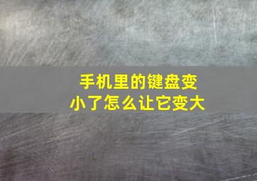 手机里的键盘变小了怎么让它变大