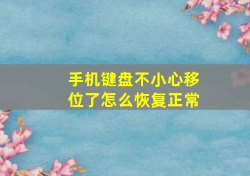 手机键盘不小心移位了怎么恢复正常