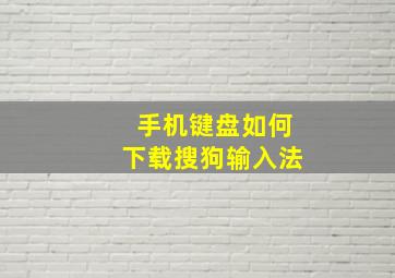 手机键盘如何下载搜狗输入法