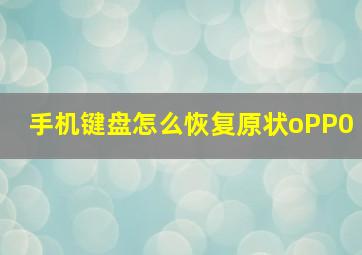 手机键盘怎么恢复原状oPP0