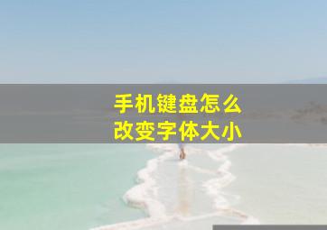 手机键盘怎么改变字体大小