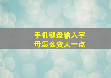 手机键盘输入字母怎么变大一点