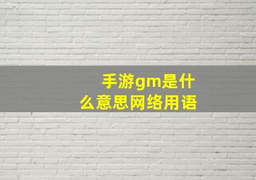 手游gm是什么意思网络用语