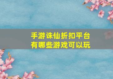 手游诛仙折扣平台有哪些游戏可以玩