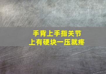 手背上手指关节上有硬块一压就疼