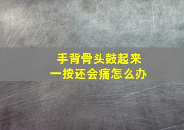 手背骨头鼓起来一按还会痛怎么办